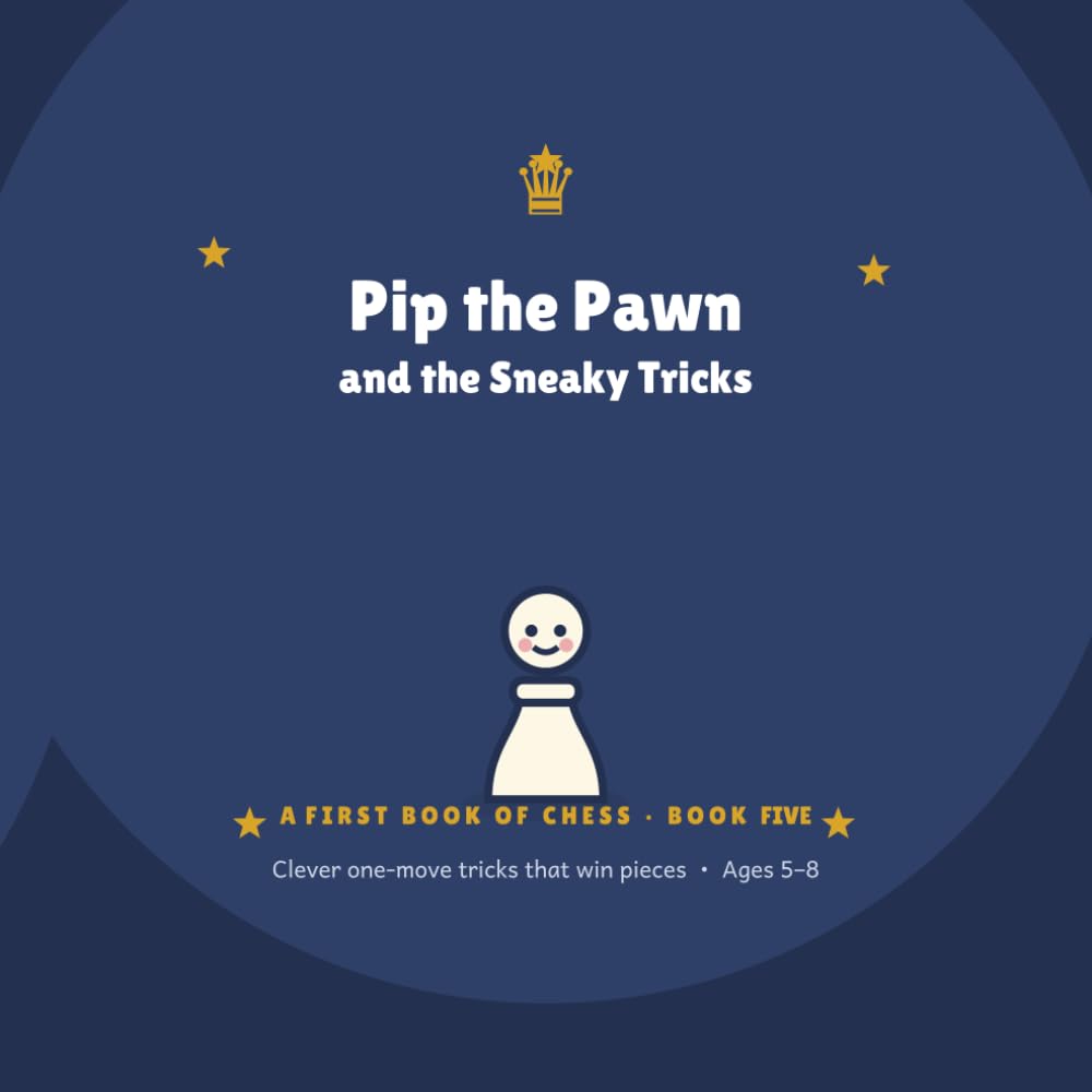 Pip the Pawn & the Sneaky Tricks: A First Book of Chess - Book 5 (Pip the Pawn - A FIRST BOOK OF CHESS)