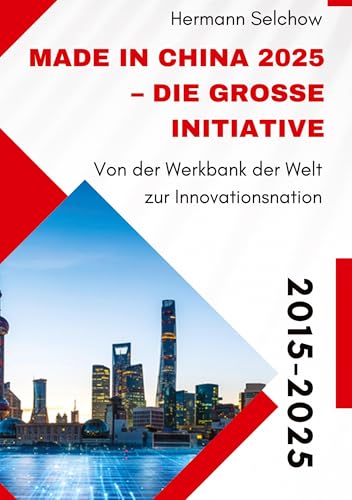Made in China 2025 – Die große Initiative: Von der 'Werkbank der Welt' zur Innovationsnation
