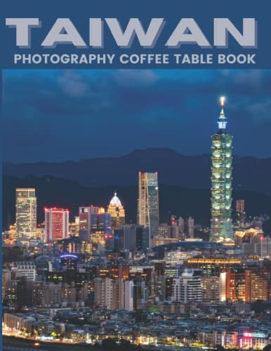 Taiwan Photography Coffee Table Book: Cool Pictures That Create An Idea For You About An Amazing Area ,Buildings style, Cultural And Religious ... All Travels, Hiking and Pictures Lovers