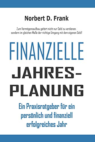 Finanzielle Jahresplanung: Ein Praxisratgeber für ein persönlich und finanziell erfolgreiches Jahr Finanzielle Jahresplanung: Ein Praxisratgeber für ein persönlich und finanziell erfolgreiches Jahr