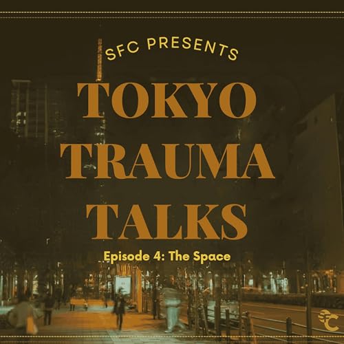 Tokyo Trauma Talks - Episode 4: The Space