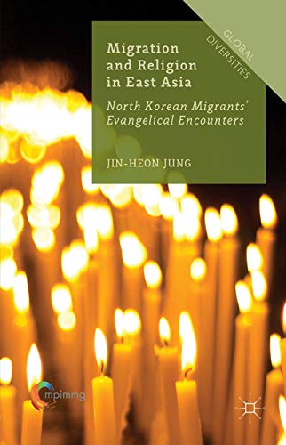 Migration and Religion in East Asia: North Korean Migrants’ Evangelical Encounters (Global Diversities) (English Edition) - Jung, Jin-Heon