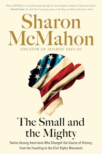 The Small and the Mighty: Twelve Unsung Americans Who Changed the Course of History, From the Founding to the Civil Rights Movement (English Edition)