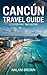 Cancun Travel Guide 2026 for First Time Visitors: All-Inclusive Resort Comparisons, Airport Transfers, Safety Advice, Budget Planning, Local Experiences and Practical Mexico Vacation Tips