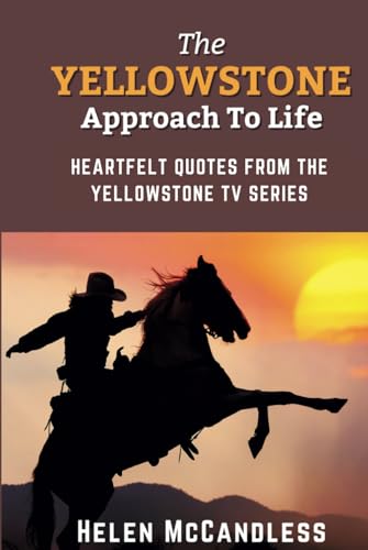 The Yellowstone Approach To Life: Heartfelt Quotes From The Yellowstone TV Series - Special Edition...