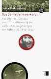 Das SS-Helferinnenkorps: Ausbildung, Einsatz und Entnazifizierung der weiblichen Angehörigen der Waffen-SS 1942-1949