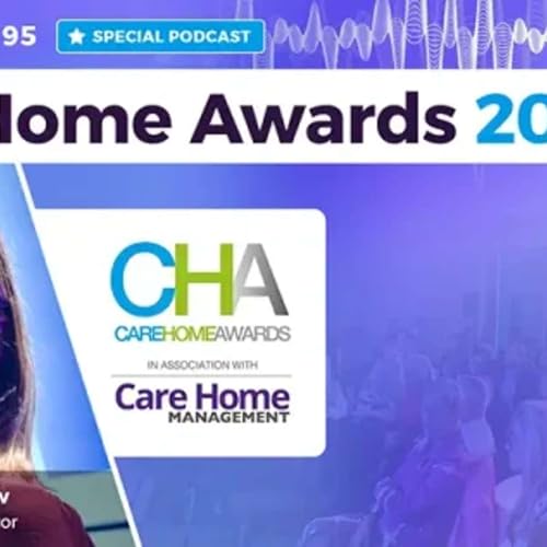Ten Years of the Care Home Awards - Enter or Sponsor Now (Special Podcast)