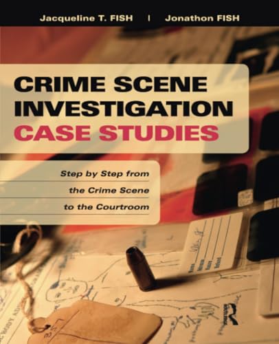 Crime Scene Investigation Case Studies: Step by Step from the Crime Scene to the Courtroom