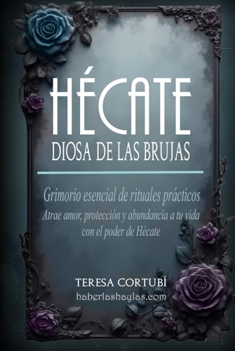 Hécate, Diosa de las Brujas: Grimorio esencial de rituales prácticos. Atrae amor, protección y...