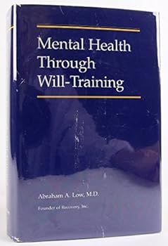 Mental Health Through Will Training: A System of Self-Help in Psychotherapy As Practiced by Recovery, Incorporated