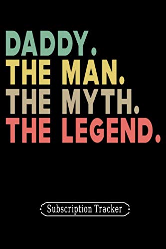 Daddy The Man The Myth The Legend Subscription Tracker: Gift for Father's Day, Birthday, Christmas, Thanksgiving, New Year and Beyond (Everyday Essential)