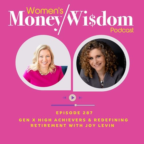 Episode 287: Gen X High Achievers & Redefining Retirement with Joy Levin