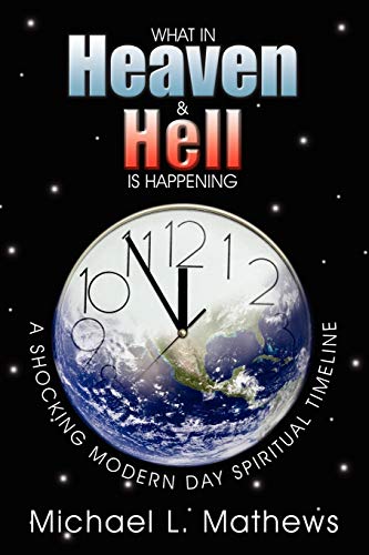 What in Heaven and Hell is Happening?: A Shocking Modern Day Spiritual Timeline