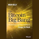The Bitcoin Big Bang: How Alternative Currencies Are about to Change the World
