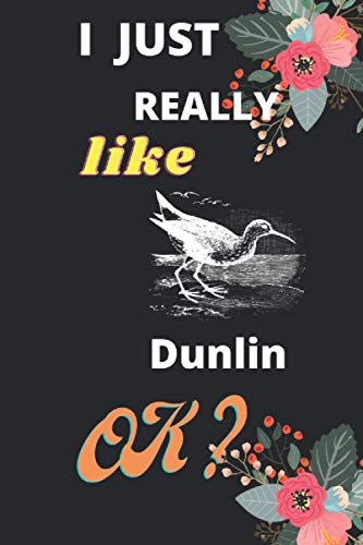 I JUST REALLY LIKE Dunlin ok: Lined Notebook for Men, Women, Girls and kids, Makes an excellent gift for birthdays