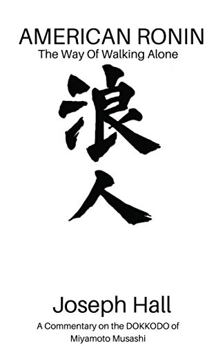 AMERICAN RONIN: THE WAY OF WALKING ALONE: A Commentary on Miyamoto Musashi’s DOKKODO (English Editio