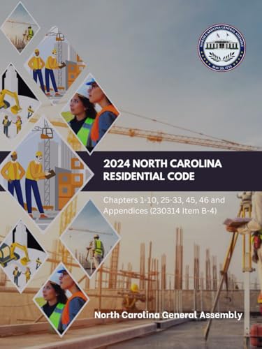 2024 North Carolina Residential Code: Chapters 1-10, 25-33, 45, 46 and Appendices (230314 Item B-4) (North Carolina Building Code Law & Manuals)