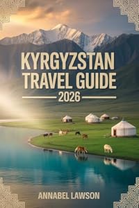 Kyrgyzstan Travel Guide 2026: The Ultimate Adventure, Culture & Practical Planning Handbook for First-Time and Seasoned Travelers