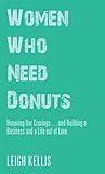 Women Who Need Donuts: Honoring Our Cravings and Building a Business and a Life Out of Love