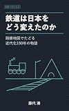 鉄道は日本をどう変えたのか: 路線地図でたどる近代化150年の物語 図解で読む日本