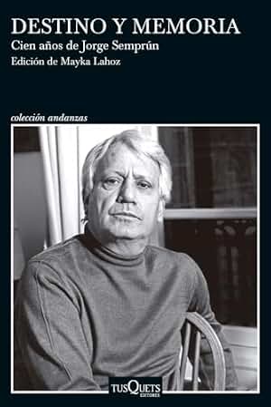Destino y memoria. Cien años de Jorge Semprún: Edición de Mayka Lahoz (Andanzas)