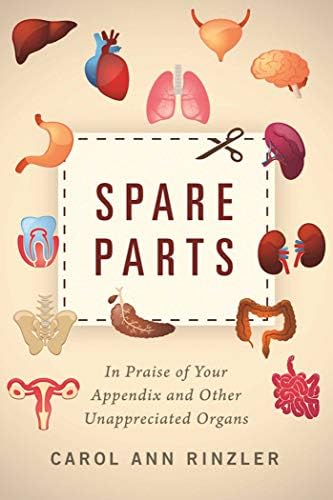 Spare Parts: In Praise of Your Appendix and Other Unappreciated Organs Hardcover โ March 21, 2017