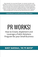 PR Works!: How to create, implement and leverage a public relations program for your small business 1511641614 Book Cover