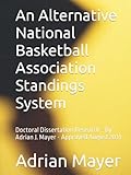 An Alternative National Basketball Association Standings System: Doctoral Dissertation Research - By Adrian J. Mayer - Approved August 2014