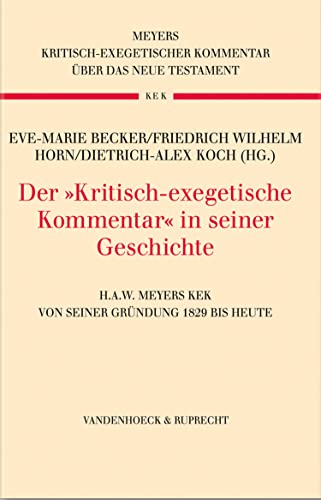 Der »Kritisch-exegetische Kommentar« in seiner Geschichte: H.A.W. Meyers KEK von seiner Gründung 1829 bis heute (Kritisch-exegetischer Kommentar über das Neue Testament) (German Edition)