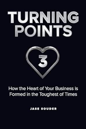 Turning Points 3: How the Heart of Your Business is Formed in the Toughest of Times