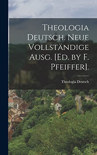 Theologia Deutsch. Neue Vollständige Ausg. [Ed. by F. Pfeiffer]. (German Edition)