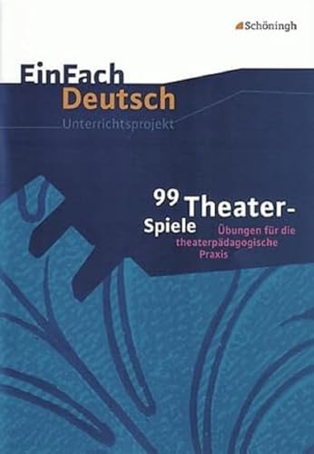 Preisvergleich Produktbild EinFach Deutsch Unterrichtsmodelle: 99 Theater-Spiele: Übungen für die theaterpädagogische Praxis