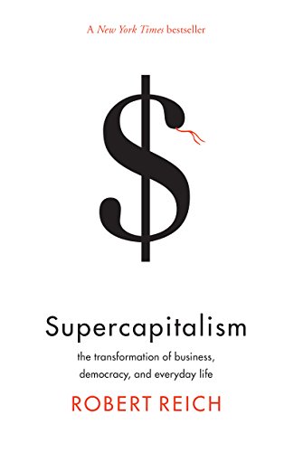 Supercapitalism The Transformation Of Business Democracy And Everyday Life Kindle Edition By Reich Robert Politics Social Sciences Kindle Ebooks Amazon Com