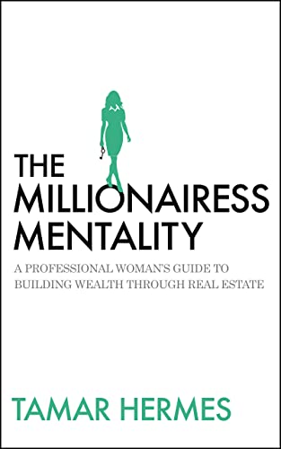 The Millionairess Mentality: A Professional Woman’s Guide to Building Wealth Through Real Estate The Millionairess Mentality: A Professional Woman’s Guide to Building Wealth Through Real Estate