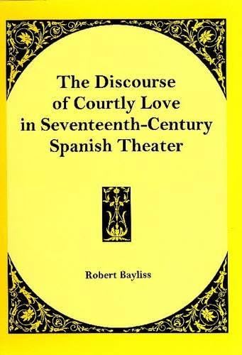 Buy The Discourse of Courtly Love in Seventeenth-Century Spanish Theater โ BookShops.in