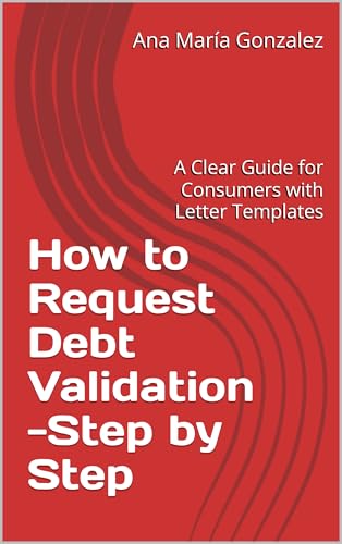 How to Request Debt Validation -Step by Step: A Clear Guide for Consumers with Letter Templates