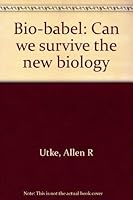 Bio-babel: Can we survive the new biology 0804207860 Book Cover