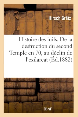 Histoire des juifs. De la destruction du second Temple en 70, au déclin de l'exilarcat (French Edition)