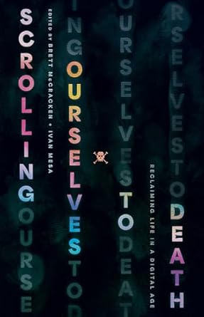 Scrolling Ourselves to Death: Reclaiming Life in a Digital Age