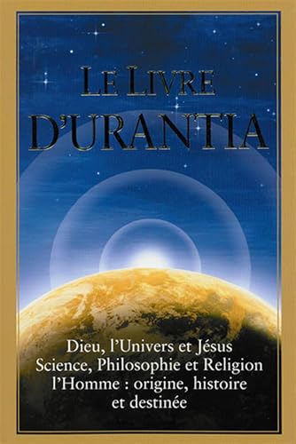 Le Livre d'Urantia / The urantia Book: Dieu, l'univers et Jésus science, philosophie et religion l’homme: origine, historie et destinee / Revealing ... Jesus, and Ourselves (French Edition)