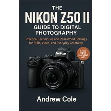 The Nikon Z50 II Guide to Digital Photography: “Practical Techniques and Real-World Settings for Stills, Video, and Everyday Creativity”