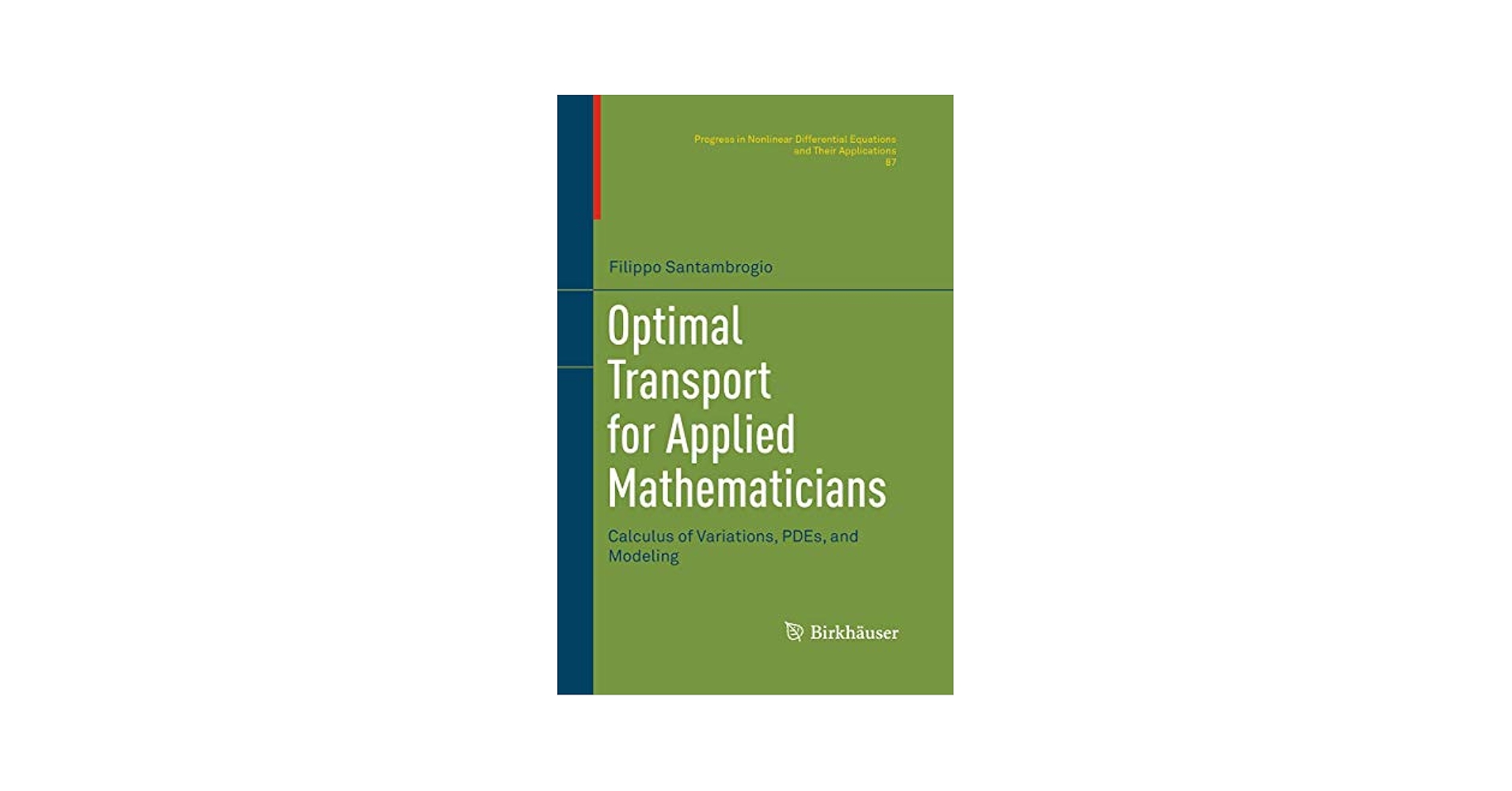 Optimal Transport for Applied Mathematicians: Calculus of Variations， PDEs， and Modeling (Progress in Nonlinear Differential Equations and Their Applications， 87) [ハードカバー] Santambrogio， Filippo Optimal Transport for Applied Mathematicians: Calculus of
