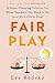 Fair Play: A Game-Changing Solution for When You Have Too Much to Do (and More Life to Live)