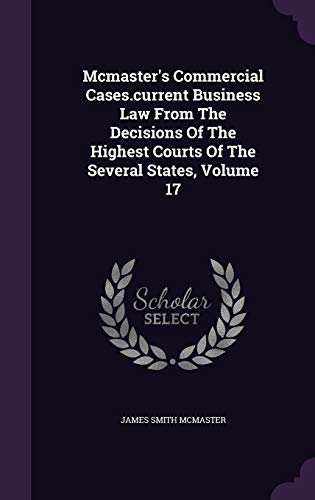 Mcmaster's Commercial Cases.current Business Law From The Decisions Of The Highest Courts Of The Several States, Volume 17