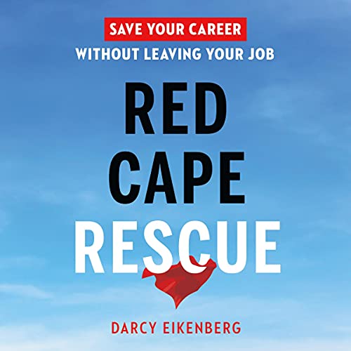 Red Cape Rescue: Save Your Career Without Leaving Your Job by Darcy Eikenberg episode artwork