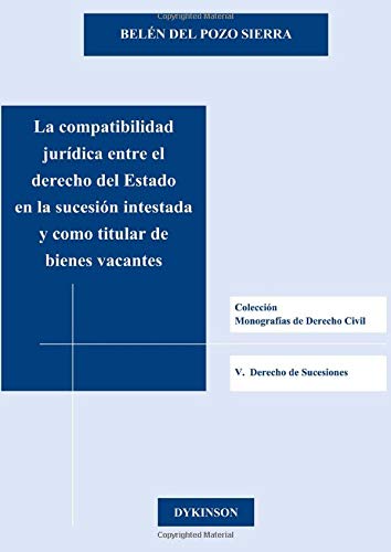 La compatibilidad jurídica entre el derecho del estado en la sucesión intestada y como titular de bienes vacantes (Spanish Edition)