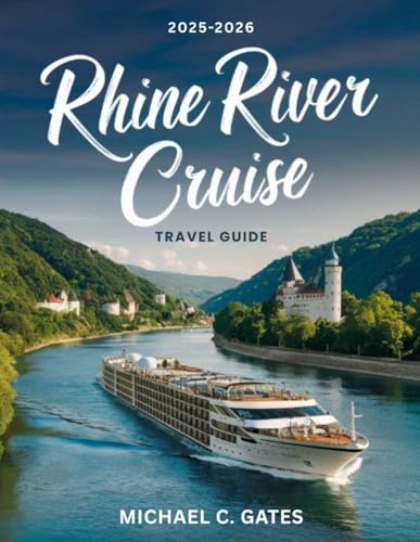RHINE RIVER CRUISE TRAVEL GUIDE 2026: Sail Through Time on Europe’s Enchanting Waterway – Exploring Hidden Villages, Majestic Castles, Vineyards, and Scenic Wonders for the Adventure of a Lifetime.