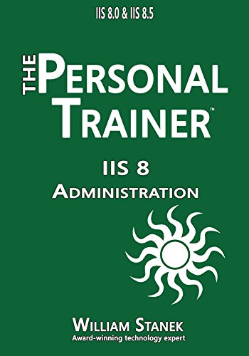 IIS 8 Administration: The Personal Trainer for IIS 8.0 and IIS 8.5
