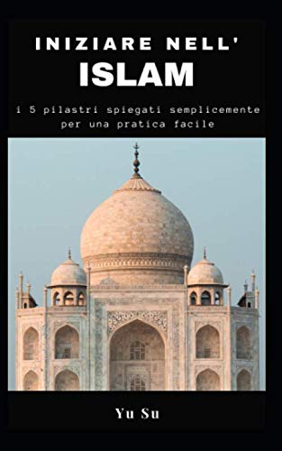 Iniziare nell'Islam: i 5 pilastri spiegati semplicemente per una pratica facile: (Guida pratica per la preghiera, il digiuno, l'elemosina, ecc...)