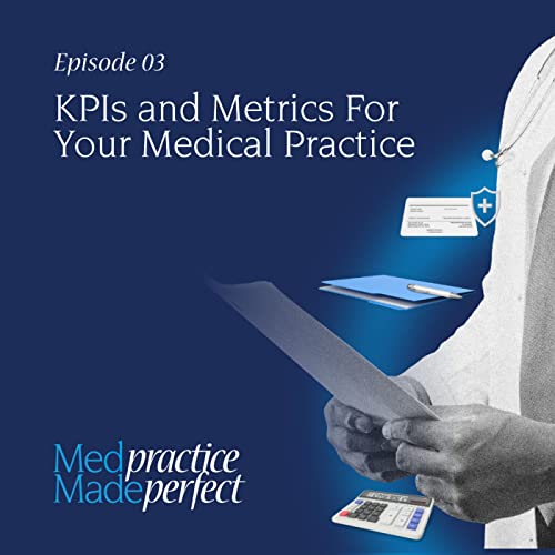 KPIs and Metrics for Your Medical Practice (Med Practice Made Perfect - Episode 03)
